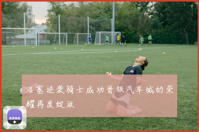 活塞逆袭骑士成功晋级汽车城的荣耀再度绽放