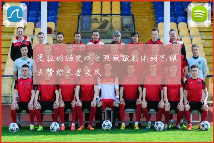 图拉姆晒奖杯合照致敬科比姆巴佩点赞称王者之风